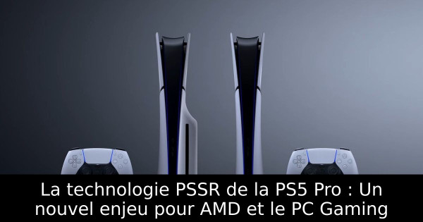 La technologie PSSR de la PS5 Pro : Un nouvel enjeu pour AMD et le PC Gaming