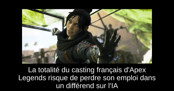 La totalité du casting français d'Apex Legends risque de perdre son emploi dans un différend sur l'IA