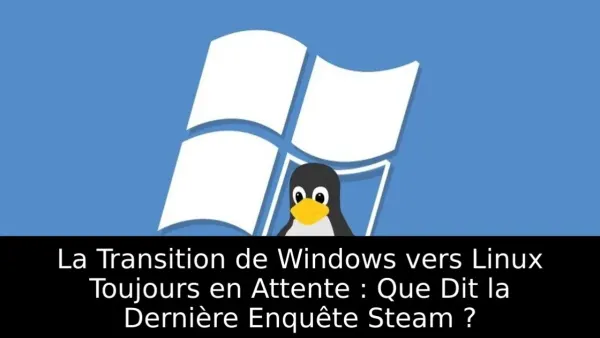 La Transition de Windows vers Linux Toujours en Attente : Que Dit la Dernière Enquête Steam ?