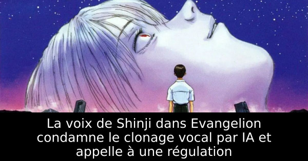 La voix de Shinji dans Evangelion condamne le clonage vocal par IA et appelle à une régulation