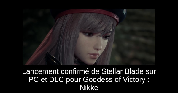 Lancement confirmé de Stellar Blade sur PC et DLC pour Goddess of Victory : Nikke