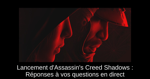 Lancement d'Assassin's Creed Shadows : Réponses à vos questions en direct