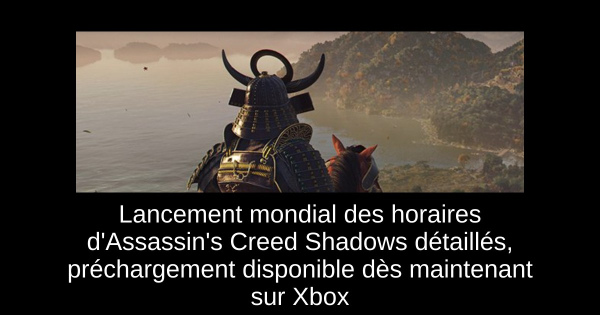 Lancement mondial des horaires d'Assassin's Creed Shadows détaillés, préchargement disponible dès maintenant sur Xbox