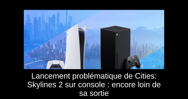 Lancement problématique de Cities: Skylines 2 sur console : encore loin de sa sortie