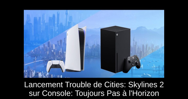 Lancement Trouble de Cities: Skylines 2 sur Console: Toujours Pas à l'Horizon