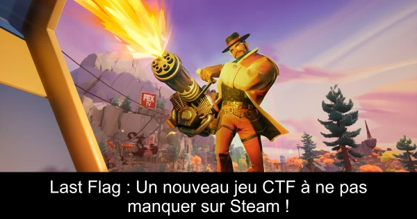Last Flag : Un nouveau jeu CTF à ne pas manquer sur Steam !