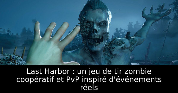 Last Harbor : un jeu de tir zombie coopératif et PvP inspiré d'événements réels