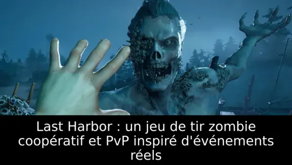 Last Harbor : un jeu de tir zombie coopératif et PvP inspiré d'événements réels