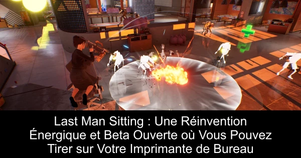 Last Man Sitting : Une Réinvention Énergique et Beta Ouverte où Vous Pouvez Tirer sur Votre Imprimante de Bureau