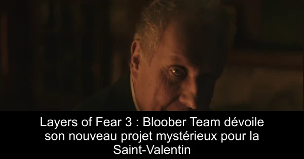 Layers of Fear 3 : Bloober Team dévoile son nouveau projet mystérieux pour la Saint-Valentin