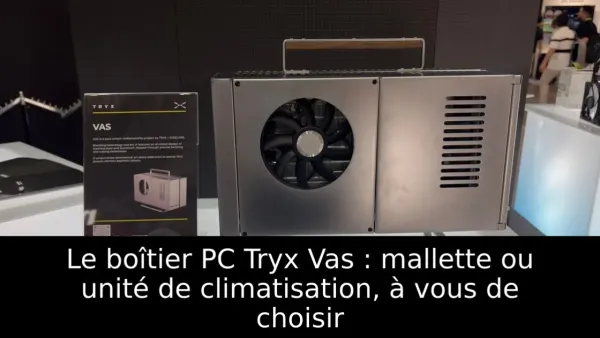 Le boîtier PC Tryx Vas : mallette ou unité de climatisation, à vous de choisir