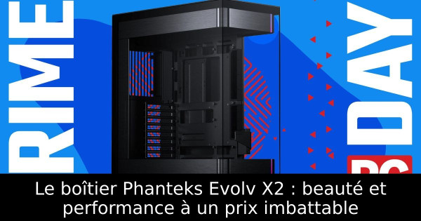 Le boîtier Phanteks Evolv X2 : beauté et performance à un prix imbattable