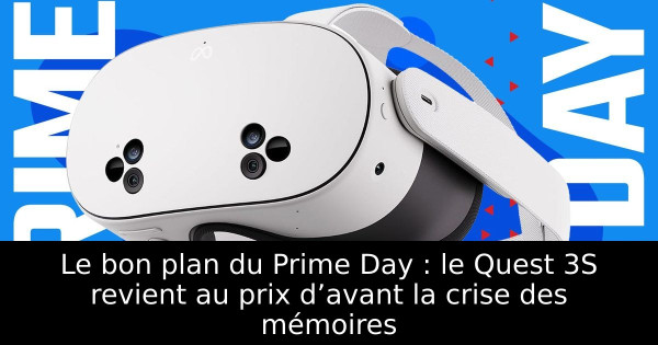 Le bon plan du Prime Day : le Quest 3S revient au prix d’avant la crise des mémoires
