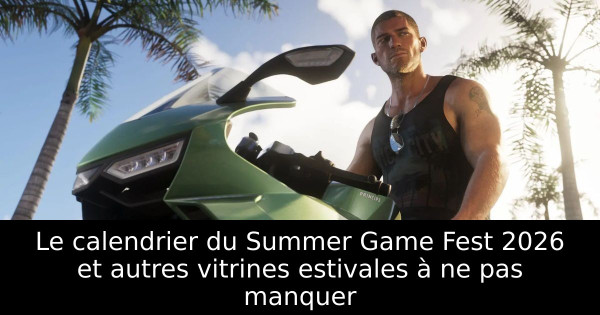 Le calendrier du Summer Game Fest 2026 et autres vitrines estivales à ne pas manquer