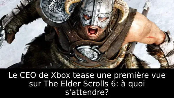 Le CEO de Xbox tease une première vue sur The Elder Scrolls 6: à quoi s'attendre?