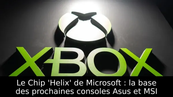 Le Chip 'Helix' de Microsoft : la base des prochaines consoles Asus et MSI