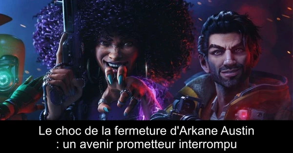 Le choc de la fermeture d'Arkane Austin : un avenir prometteur interrompu