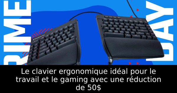 Le clavier ergonomique idéal pour le travail et le gaming avec une réduction de 50$
