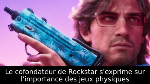 Le cofondateur de Rockstar s'exprime sur l'importance des jeux physiques