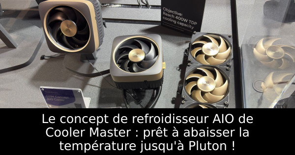 Le concept de refroidisseur AIO de Cooler Master : prêt à abaisser la température jusqu'à Pluton !