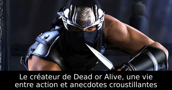Le créateur de Dead or Alive, une vie entre action et anecdotes croustillantes