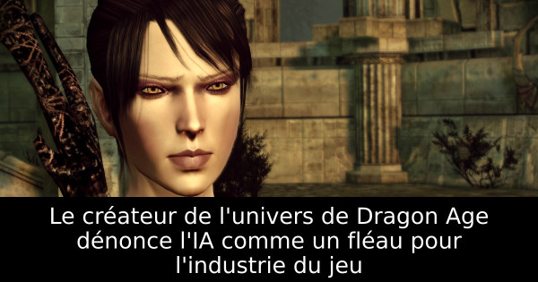 Le créateur de l'univers de Dragon Age dénonce l'IA comme un fléau pour l'industrie du jeu
