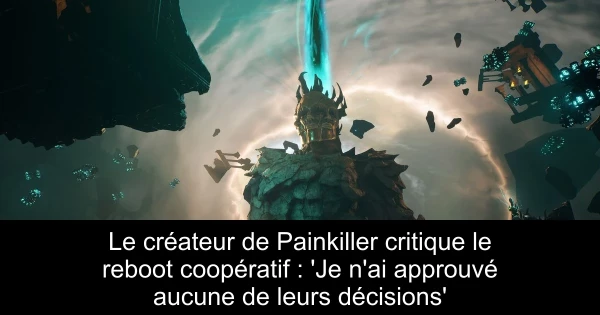 Le créateur de Painkiller critique le reboot coopératif : 'Je n'ai approuvé aucune de leurs décisions'