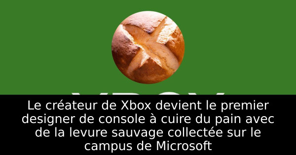 Le créateur de Xbox devient le premier designer de console à cuire du pain avec de la levure sauvage collectée sur le campus de Microsoft