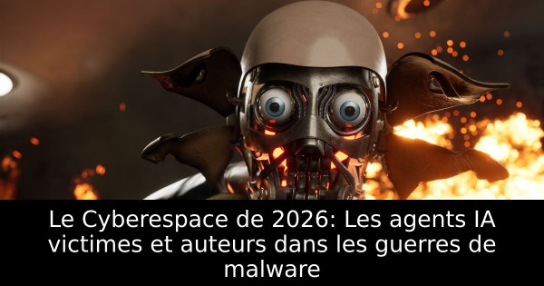 Le Cyberespace de 2026: Les agents IA victimes et auteurs dans les guerres de malware