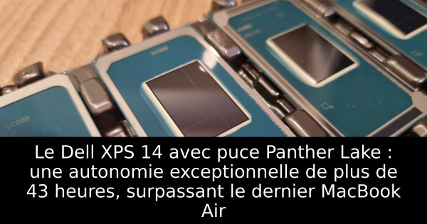 Le Dell XPS 14 avec puce Panther Lake : une autonomie exceptionnelle de plus de 43 heures, surpassant le dernier MacBook Air