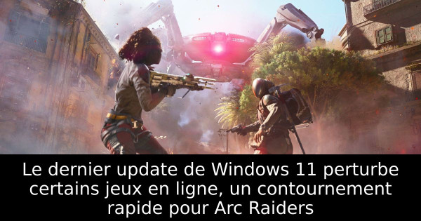 Le dernier update de Windows 11 perturbe certains jeux en ligne, un contournement rapide pour Arc Raiders