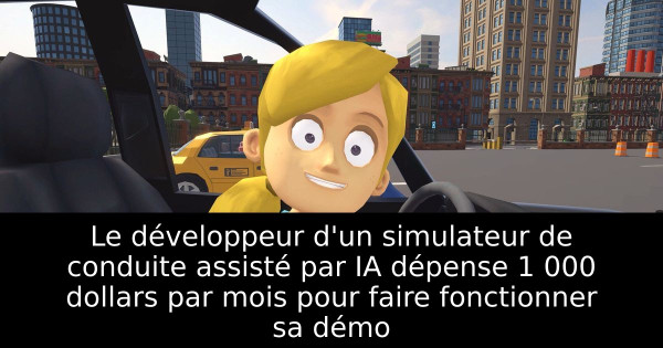 Le développeur d'un simulateur de conduite assisté par IA dépense 1 000 dollars par mois pour faire fonctionner sa démo