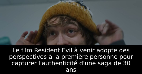 Le film Resident Evil à venir adopte des perspectives à la première personne pour capturer l'authenticité d'une saga de 30 ans