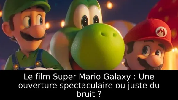 Le film Super Mario Galaxy : Une ouverture spectaculaire ou juste du bruit ?