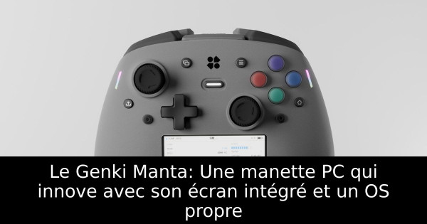 Le Genki Manta: Une manette PC qui innove avec son écran intégré et un OS propre