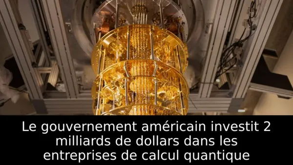 Le gouvernement américain investit 2 milliards de dollars dans les entreprises de calcul quantique