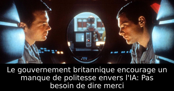 Le gouvernement britannique encourage un manque de politesse envers l'IA: Pas besoin de dire merci