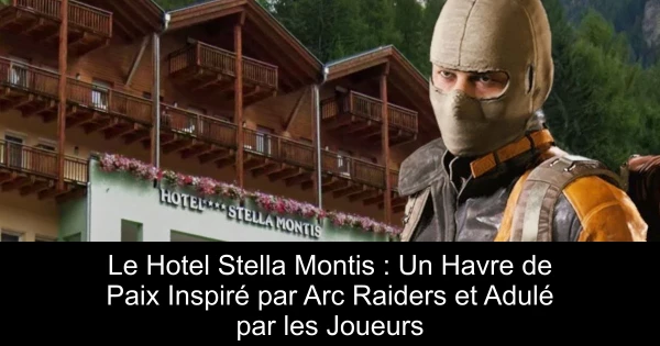 Le Hotel Stella Montis : Un Havre de Paix Inspiré par Arc Raiders et Adulé par les Joueurs