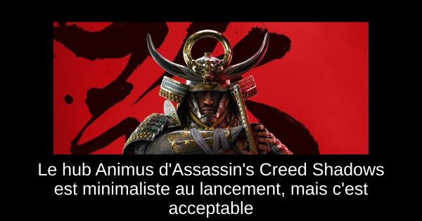 Le hub Animus d'Assassin's Creed Shadows est minimaliste au lancement, mais c'est acceptable