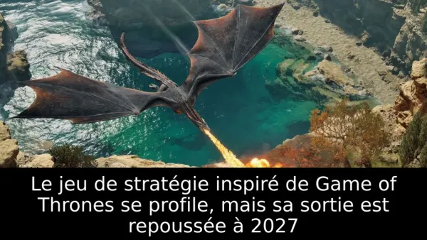 Le jeu de stratégie inspiré de Game of Thrones se profile, mais sa sortie est repoussée à 2027