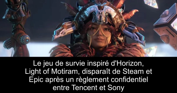 Le jeu de survie inspiré d'Horizon, Light of Motiram, disparaît de Steam et Epic après un règlement confidentiel entre Tencent et Sony