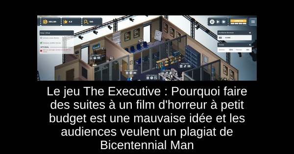 Le jeu The Executive : Pourquoi faire des suites à un film d'horreur à petit budget est une mauvaise idée et les audiences veulent un plagiat de Bicentennial Man