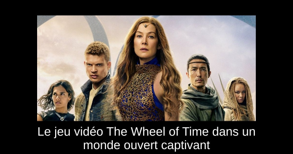 Le jeu vidéo The Wheel of Time dans un monde ouvert captivant