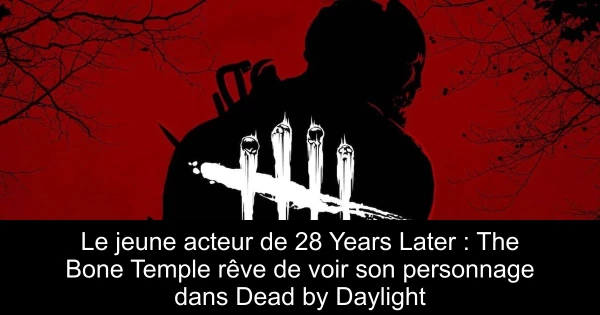 Le jeune acteur de 28 Years Later : The Bone Temple rêve de voir son personnage dans Dead by Daylight