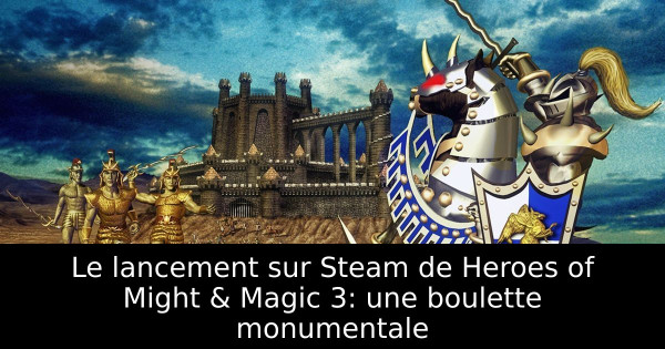 Le lancement sur Steam de Heroes of Might & Magic 3: une boulette monumentale