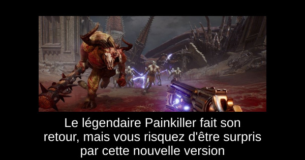 Le légendaire Painkiller fait son retour, mais vous risquez d'être surpris par cette nouvelle version