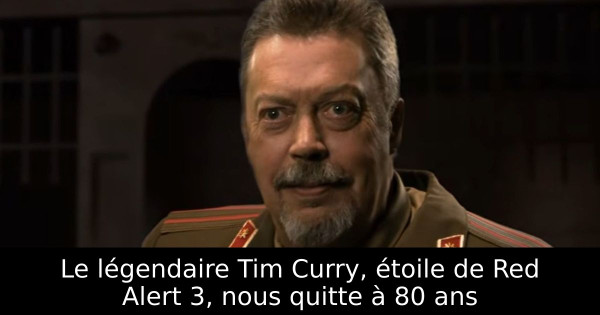 Le légendaire Tim Curry, étoile de Red Alert 3, nous quitte à 80 ans