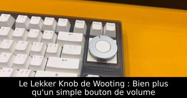 Le Lekker Knob de Wooting : Bien plus qu'un simple bouton de volume