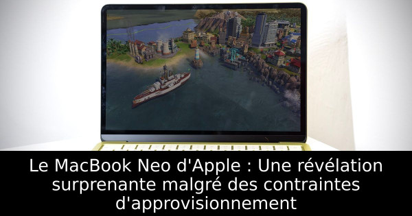 Le MacBook Neo d'Apple : Une révélation surprenante malgré des contraintes d'approvisionnement