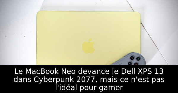 Le MacBook Neo devance le Dell XPS 13 dans Cyberpunk 2077, mais ce n'est pas l'idéal pour gamer